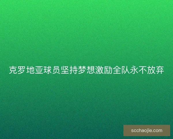 克罗地亚球员坚持梦想激励全队永不放弃