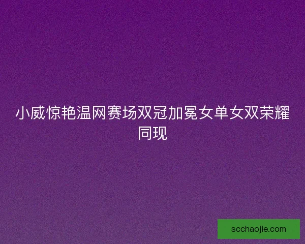 小威惊艳温网赛场双冠加冕女单女双荣耀同现