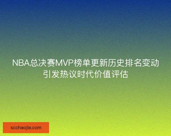 NBA总决赛MVP榜单更新历史排名变动引发热议时代价值评估 NBA总决赛MVP榜单更新历史排名变动引发热议时代价值评估